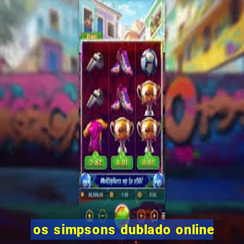 os simpsons dublado online